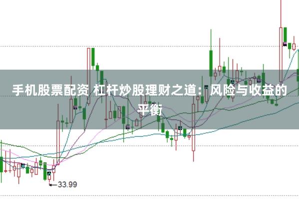 手机股票配资 杠杆炒股理财之道:风险与收益的平衡