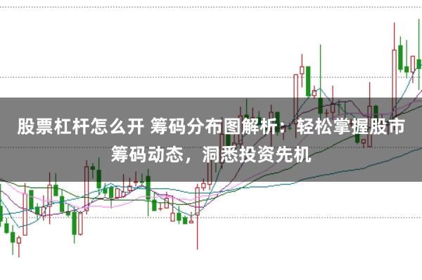 股票杠杆怎么开 筹码分布图解析:轻松掌握股市筹码动态,洞悉投资先机