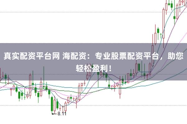 真实配资平台网 海配资:专业股票配资平台,助您轻松盈利!
